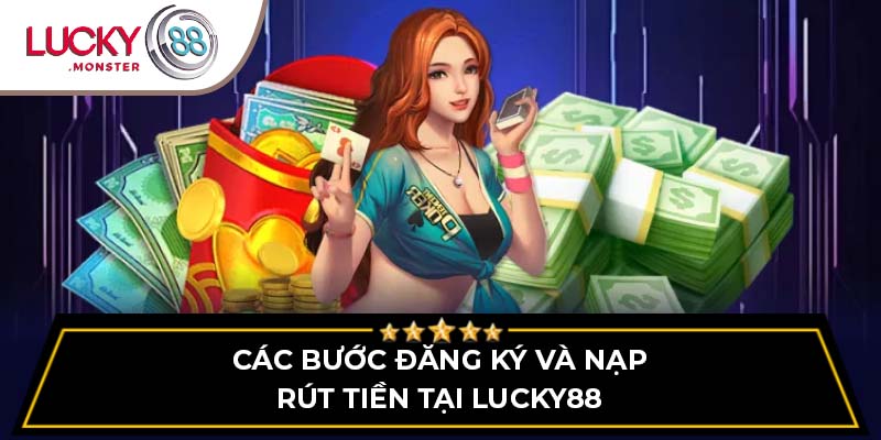 Các bước đăng ký và nạp rút tiền tại Lucky88