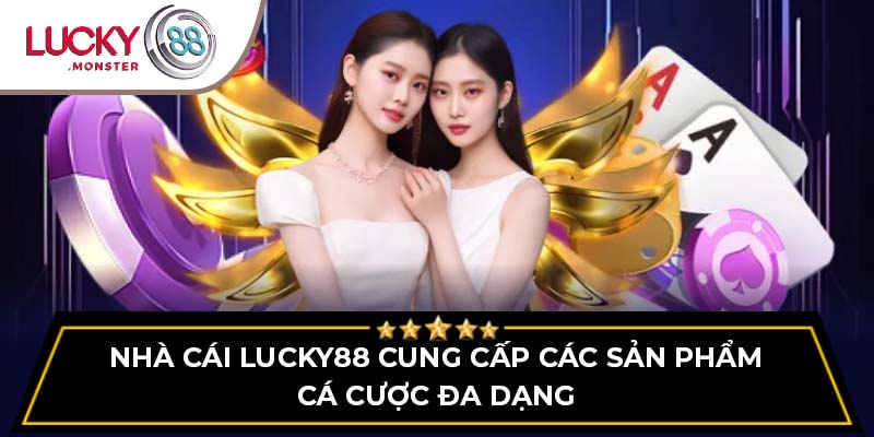 Nhà cái Lucky88 cung cấp các sản phẩm cá cược đa dạng