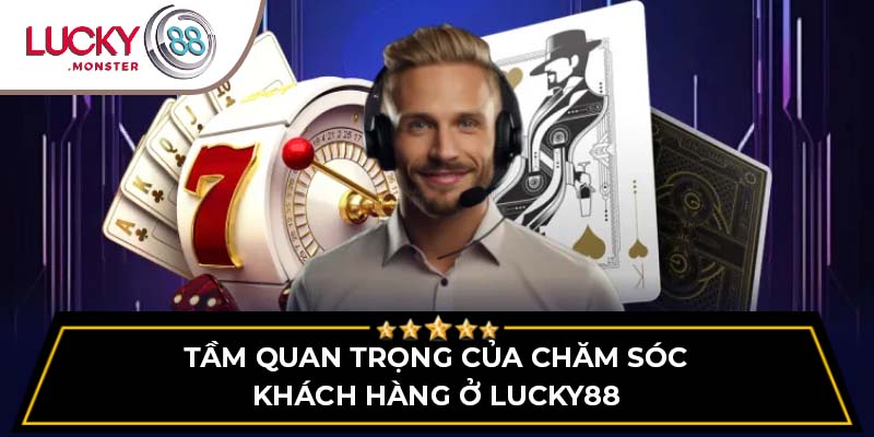 Tầm quan trọng của chăm sóc khách hàng ở Lucky88