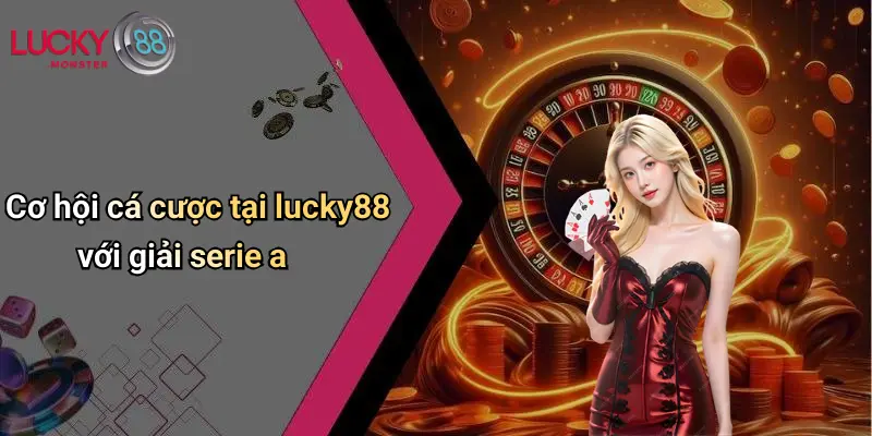 Cơ hội cá cược tại lucky88 với giải serie a