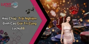 Kèo Chấp: Trải Nghiệm Đỉnh Cao Giải Trí Cùng Lucky88