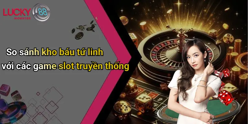So sánh kho báu tứ linh với các game slot truyền thống