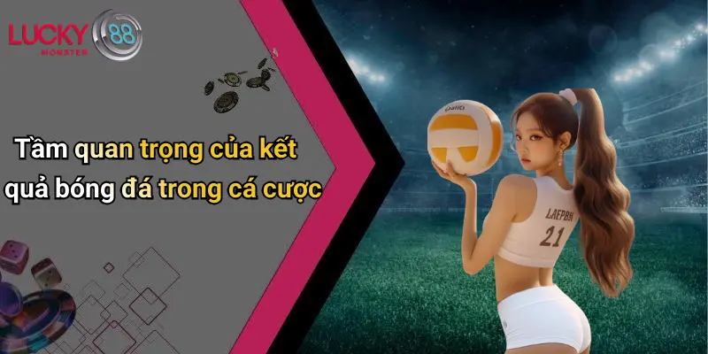 Tầm quan trọng của kết quả bóng đá trong cá cược