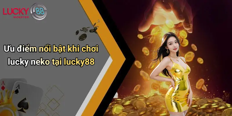 Ưu điểm nổi bật khi chơi lucky neko tại lucky88
